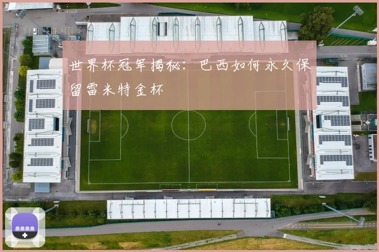 世界杯冠军揭秘:巴西如何永久保留雷米特金杯