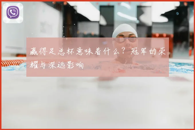 赢得足总杯意味着什么?冠军的荣耀与深远影响