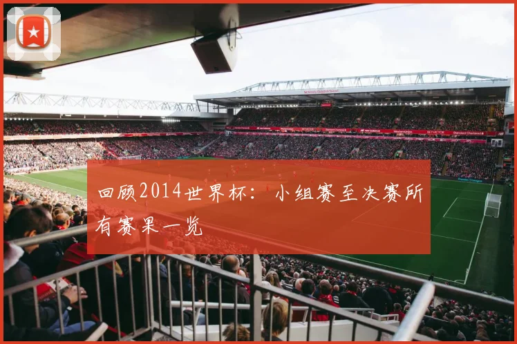 回顾2014世界杯:小组赛至决赛所有赛果一览